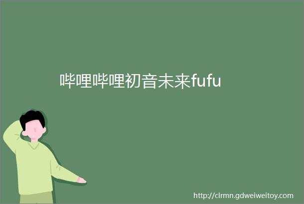 哔哩哔哩初音未来fufu